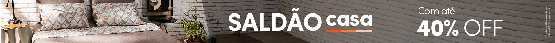 Saldão Casa 40%off + 15%off na segunda peça