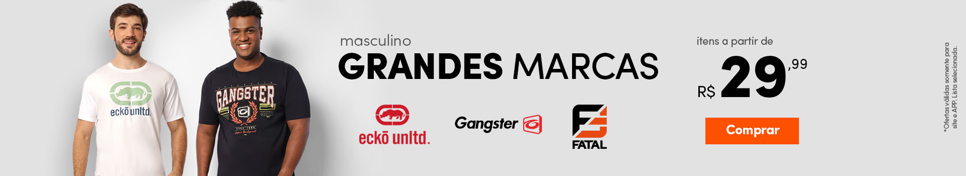 Grandes Marcas a partir de R$ 29,99 ECKO, FATAL, GANGSTER