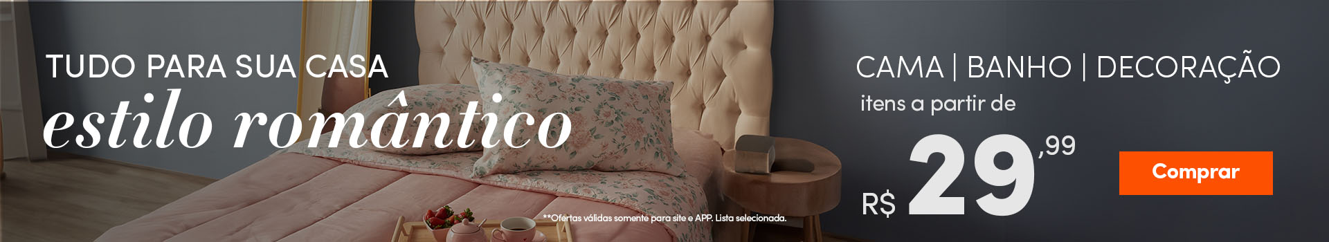 Tudo para sua casa no Estilo Romântico a partir de 29,99