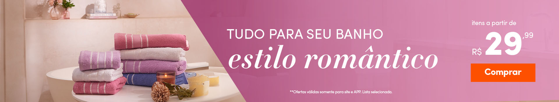 Tudo para seu Banho no estilo Romântico - a partir:  R$ 29,99