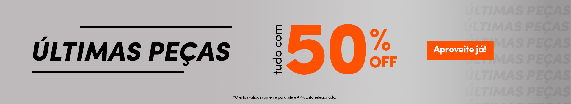 Ultimas peças Tudo com 50% OFF